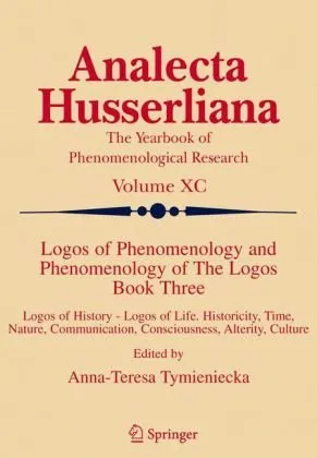 Logos of Phenomenology and Phenomenology of The Logos, Book 3: Logos of History - Logos of Life Historicity, Time, Nature, Communication, Consciousness, Alterity, Culture