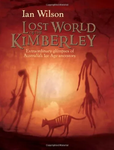 Lost World of the Kimberley: Extraordinary New Glimpses of Australia's Ice Age Ancestors