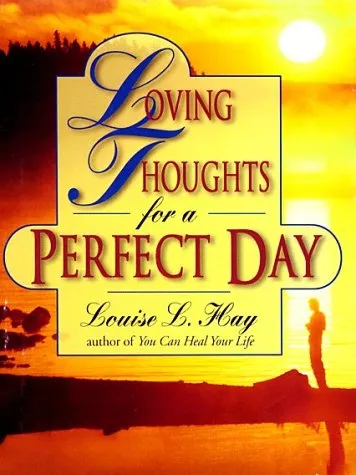 Loving Thoughts for a Perfect Day by Louise Hay author of You can Heal your Life