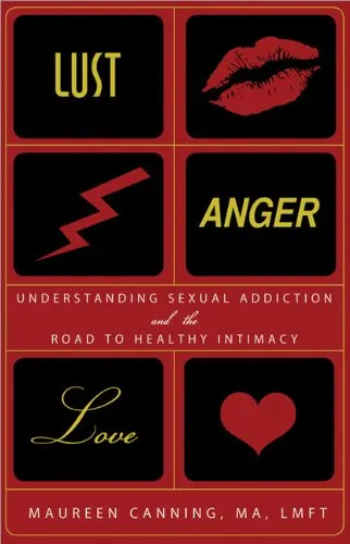 Lust, Anger, Love: Understanding Sexual Addiction and the Road to Healthy Intimacy