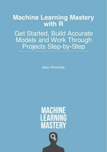 Machine Learning Mastery With R: How to Prepare Data and Develop Models to Predict the Future