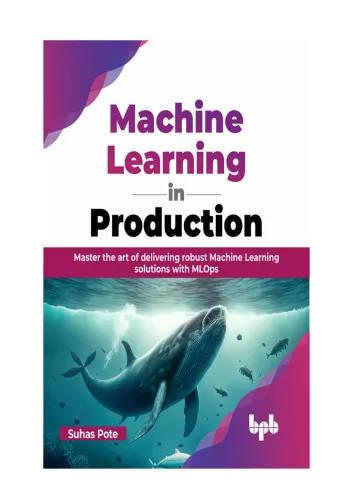 Machine Learning in Production: Master the art of delivering robust Machine Learning solutions with MLOps