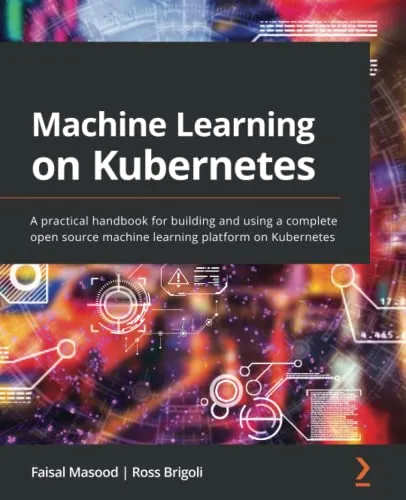 Machine Learning on Kubernetes: A practical handbook for building and using a complete open source machine learning platform on Kubernetes