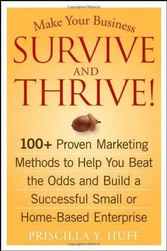 Make Your Business Survive and Thrive!: 100+ Proven Marketing Methods to Help You Beat the Odds and Build a Successful Small or Home-Based Enterprise