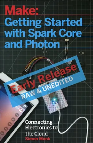 Make  Getting Started with Spark Core and Photon  Connecting Electronics Projects to the Cloud with Wi-Fi