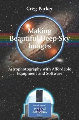 Making Beautiful Deep-Sky Images: Astrophotography with Affordable Equipment and Software