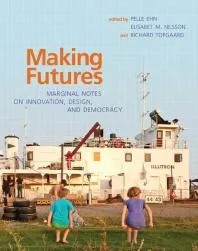 Making Futures : Marginal Notes on Innovation, Design, and Democracy