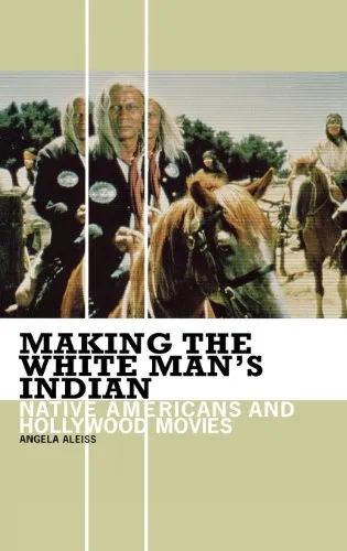 Making the White Man's Indian: Native Americans and Hollywood Movies