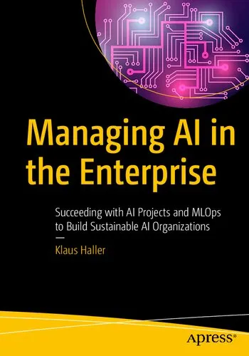 Managing AI in the Enterprise: Succeeding with AI Projects and MLOps to Build Sustainable AI Organizations