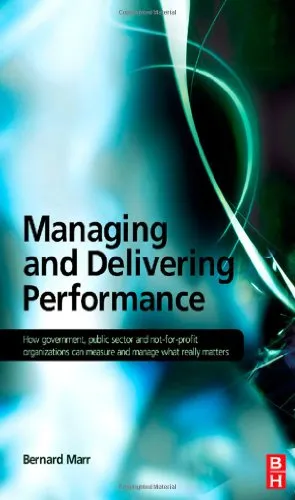 Managing and Delivering Performance: How government, public sector and not-for-profit organisations can measure and manage what really matters