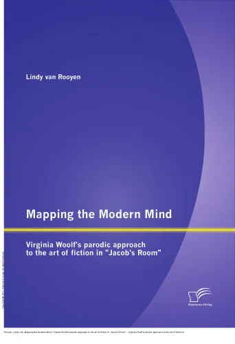Mapping the Modern Mind: Virginia Woolf's parodic approach to the art of fiction in "Jacob's Room" : Virginia Woolf's parodic approach to the art of fiction in "Jacob's Room"