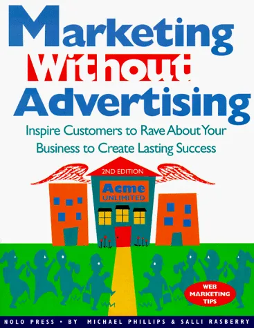 Marketing without Advertising: Inspire Customers to Rave About Your Business to Create Lasting Success