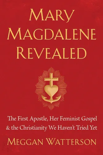 Mary Magdalene Revealed: The First Apostle, Her Feminist Gospel & the Christianity We Haven’t Tried Yet