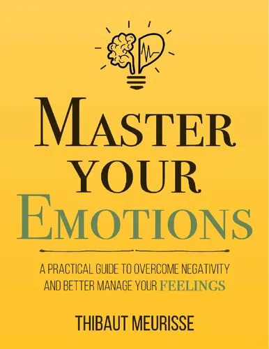 Master Your Emotions: A Practical Guide to Overcome Negativity and Better Manage Your Feelings