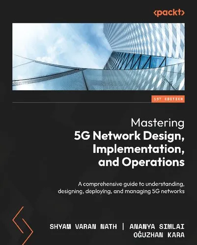 Mastering 5G Network Design, Implementation, and Operations: A comprehensive guide to understanding, designing, deploying, and managing 5G networks