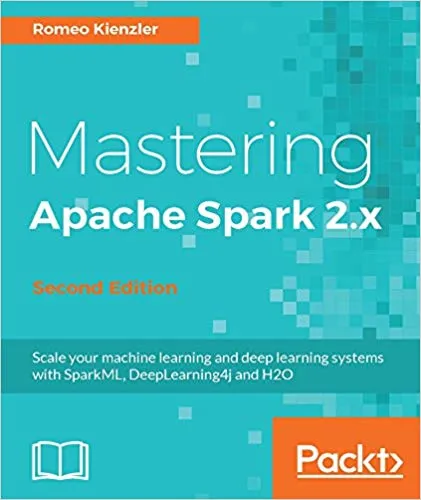 Mastering Apache Spark 2.x Scale your machine learning and deep learning systems with SparkML, DeepLearning4j and H2O