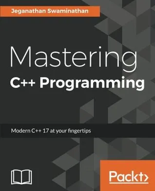 Mastering C++ Programming: Modern C++17 at Your Fingertips