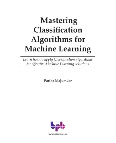Mastering Classification Algorithms for Machine Learning: Learn how to apply Classification algorithms for effective Machine Learning solutions