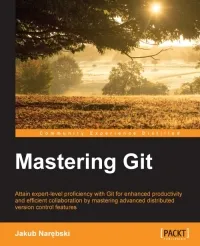 Mastering Git: Attain expert-level proficiency with Git for enhanced productivity and efficient collaboration by mastering advanced distributed version control features