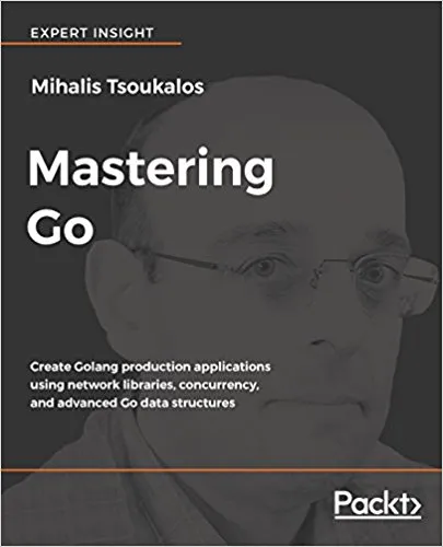 Mastering Go: Create Golang production applications using network libraries, concurrency, and advanced Go data structures