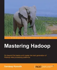 Mastering Hadoop: Go beyond the basics and master the next generation of Hadoop data processing platforms