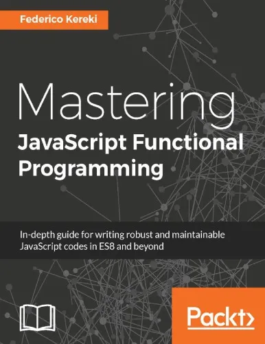 Mastering JavaScript functional programming : in-depth guide for writing robust and maintainable JavaScript code in ES8 and beyond