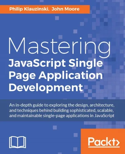 Mastering JavaScript single page application development: an in-depth guide to exploring the design, architecture, and techniques behind building sophisticated, scalable, and maintainable single-page applications in JavaScript