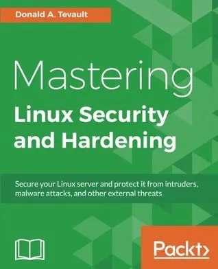 Mastering Linux security and hardening: secure your Linux server and protect it from intruders, malware attacks, and other external threats