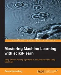 Mastering Machine Learning with scikit-learn: Apply effective learning algorithms to real-world problems using scikit-learn