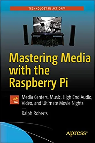 Mastering Media with the Raspberry Pi: Media Centers, Music, High End Audio, Video, and Ultimate Movie Nights