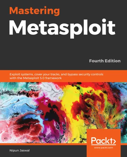 Mastering Metasploit: Exploit systems, cover your tracks, and bypass security controls with the Metasploit 5.0 framework, 4th Edition