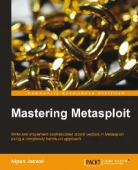 Mastering Metasploit: Write and implement sophisticated attack vectors in Metasploit using a completely hands-on approach