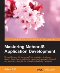 Mastering MeteorJS Application Development: MeteorJS makes full-stack JavaScript Application Development simple – Learn how to build better modern web apps with MeteorJS, and become an expert in the innovative JavaScript framework