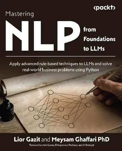 Mastering NLP from Foundations to LLMs: Apply advanced rule-based techniques to LLMs and solve real-world business problems using Python