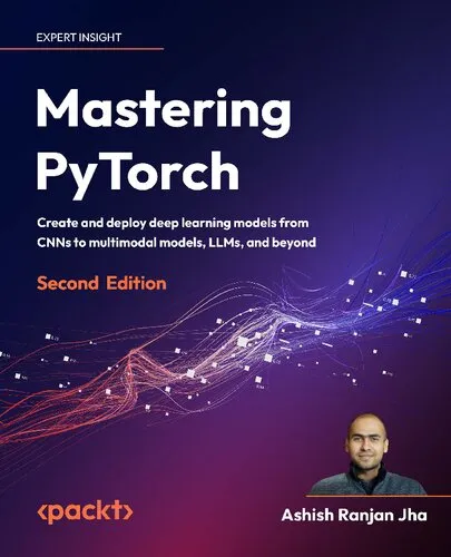 Mastering PyTorch: Create and deploy deep learning models from CNNs to multimodal models, LLMs and beyond, 2nd Edition