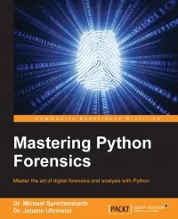 Mastering Python Forensics: Master the art of digital forensics and analysis with Python