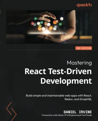 Mastering React Test-Driven Development: Build simple and maintainable web apps with React, Redux, and GraphQL, 2nd Edition