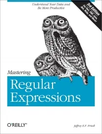 Mastering Regular Expressions, 3rd Edition: Understand Your Data and Be More Productive