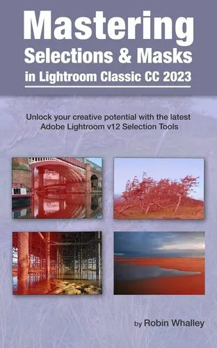 Mastering Selections & Masks in Lightroom Classic CC 2023: Unlock your creative potential with the latest Adobe Lightroom V12 Selection Tools