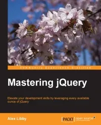 Mastering jQuery: Elevate your development skills by leveraging every available ounce of jQuery