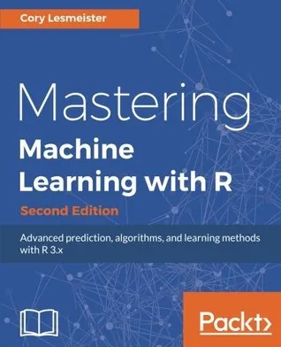 Mastering machine learning with R: advanced prediction, algorithms, and learning methods with R 3.x