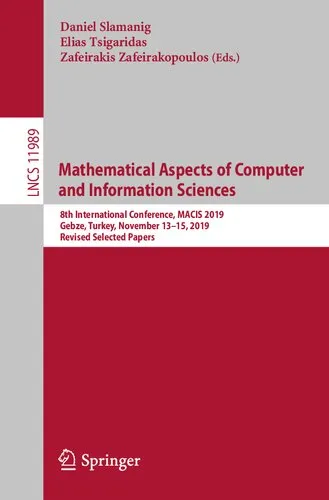 Mathematical Aspects of Computer and Information Sciences: 8th International Conference, MACIS 2019, Gebze, Turkey, November 13–15, 2019, Revised ... (Lecture Notes in Computer Science, 11989)