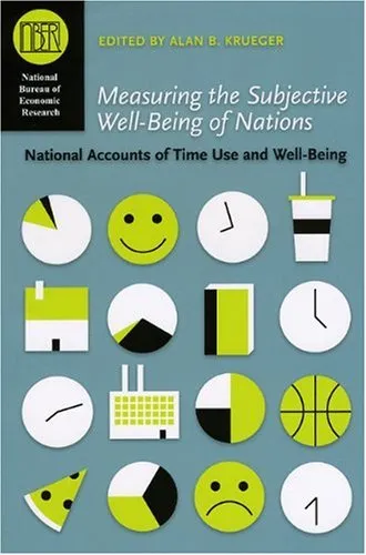 Measuring the Subjective Well-Being of Nations: National Accounts of Time Use and Well-Being (National Bureau of Economic Research Conference Report)