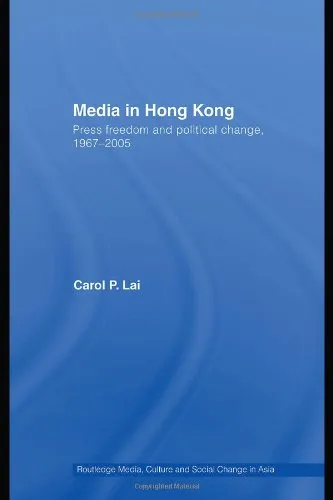 Media in Hong Knong: Press Freedom and Political Change, 1967-2005 (Routledge Media, Culture and Social Change in Asia Series)