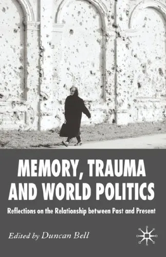 Memory, Trauma and World Politics: Reflections on the Relationship Between Past and Present