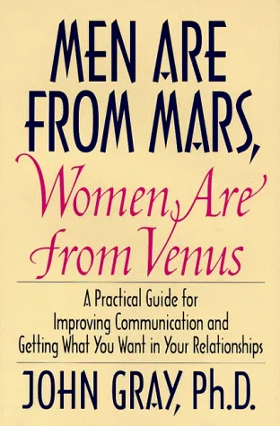 Men Are from Mars, Women Are from Venus: A Practical Guide for Improving Communication and Getting What You Want in Your Relationships