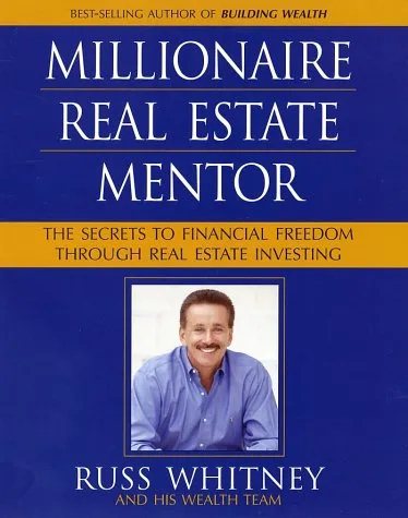 Millionaire Real Estate Mentor: Investing in Real Estate: A Comprehensive and Detailed Guide to Financial Freedom for Everyone