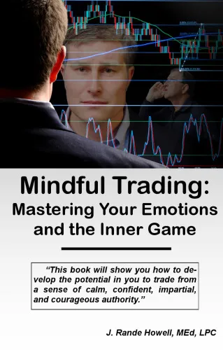 Mindful Trading: Mastering Your Emotions and the Inner Game