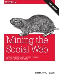 Mining the Social Web, 2nd Edition: Data Mining Facebook, Twitter, LinkedIn, Google+, GitHub, and More