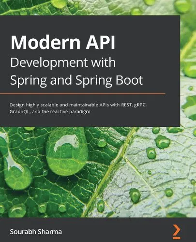 Modern API Development with Spring and Spring Boot - Design highly scalable and maintainable APIs with REST, gRPC, GraphQL, and the reactive paradigm.